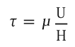 \tau{}=\mu\frac{U}{H}