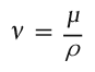 \nu{}=\frac{\mu}{\rho}