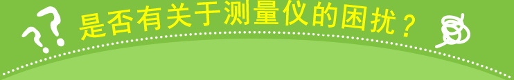 是否有关于测量仪的困扰？